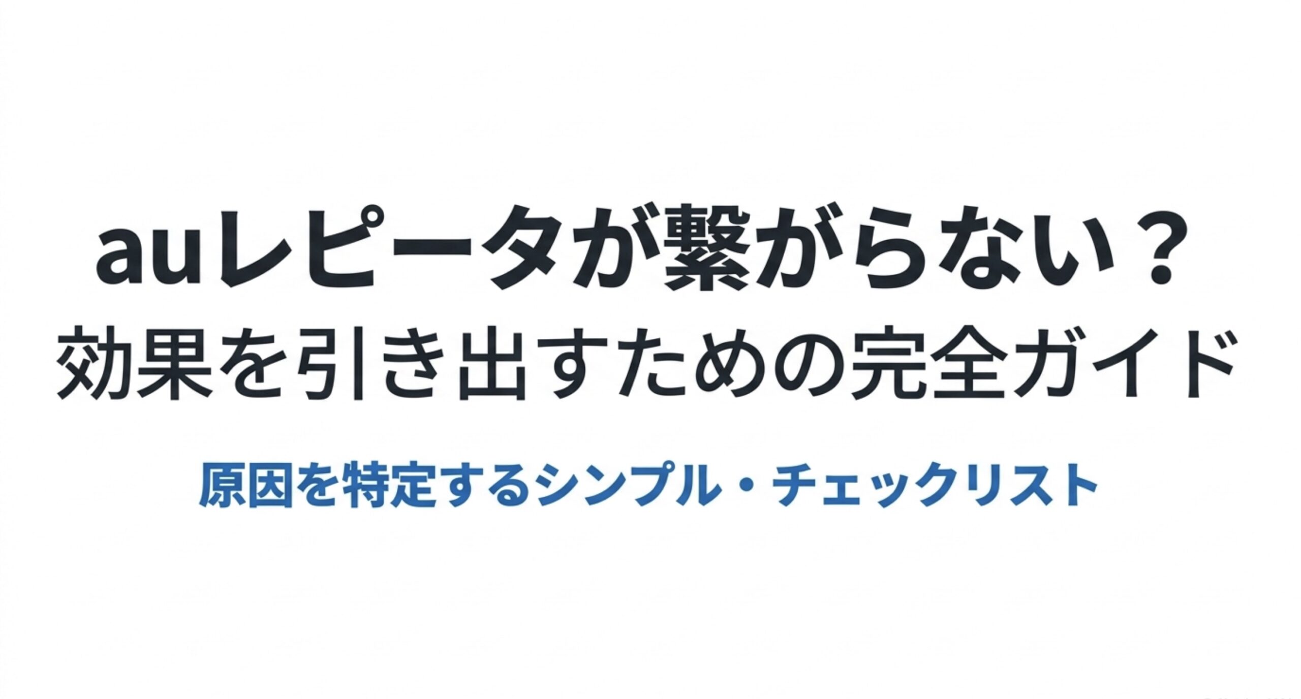 auレピータが繋がらない時に原因を特定するためのチェックリストを示したスライド