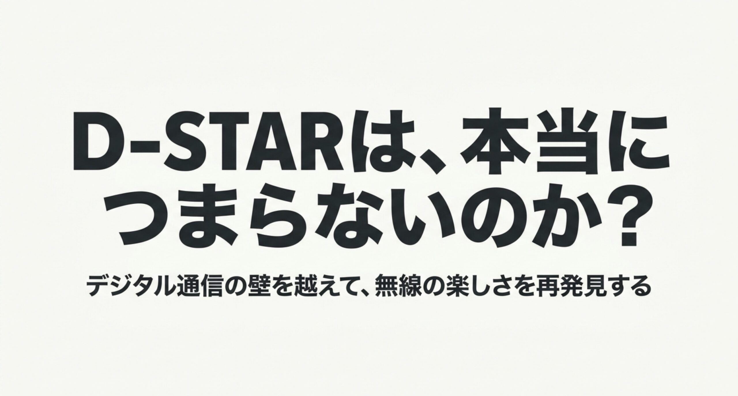 D-STARがつまらないと感じる理由を整理し、デジタル通信の壁を越えて無線の楽しさを再発見するスライド